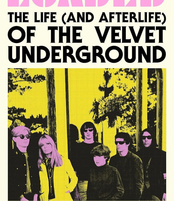 Loaded The Life and Afterlife of The Velvet Underground Book Biography