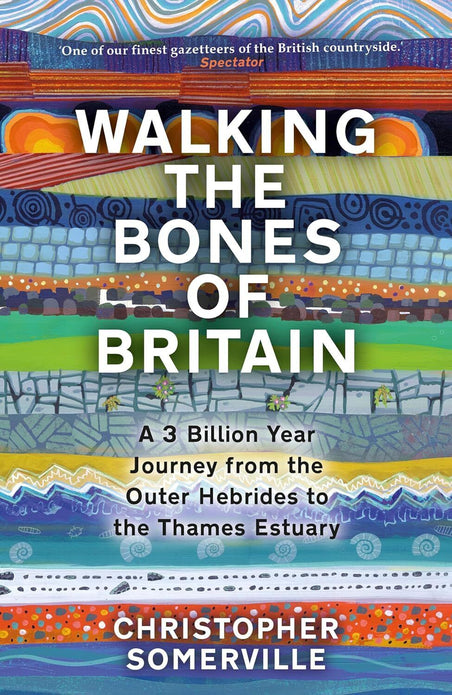 Walking the Bones of Britain: A 3 Billion Year Journey by Christophe Somerville